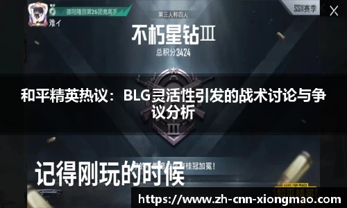和平精英热议：BLG灵活性引发的战术讨论与争议分析